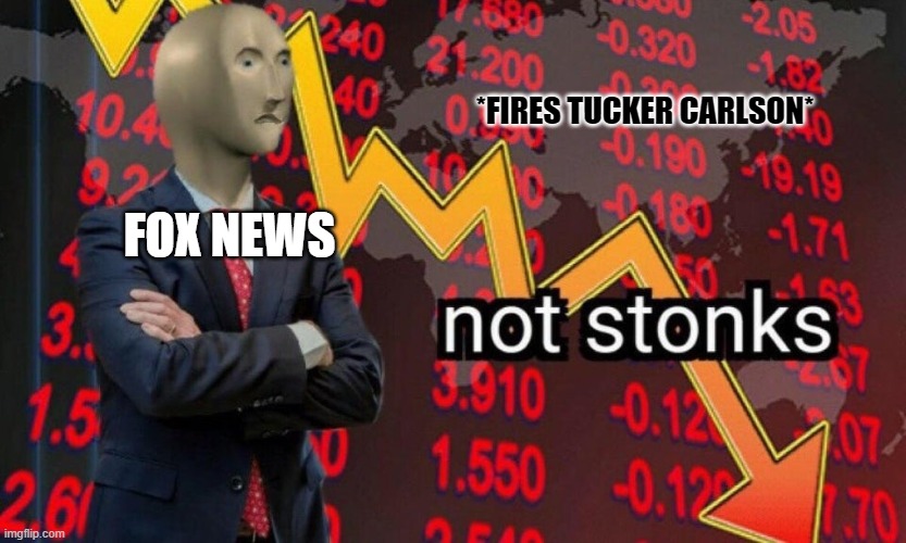 Not stonks | *FIRES TUCKER CARLSON*; FOX NEWS | image tagged in not stonks | made w/ Imgflip meme maker