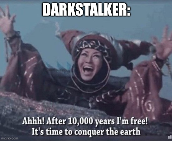After 10000 years I'm free | DARKSTALKER: | image tagged in after 10000 years i'm free | made w/ Imgflip meme maker