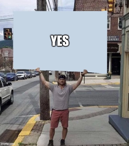 Man holding sign | YES | image tagged in man holding sign | made w/ Imgflip meme maker