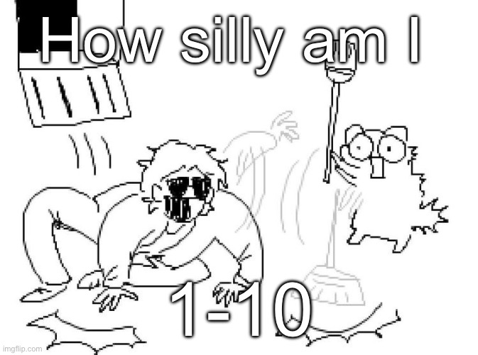 Aye | How silly am I; 1-10 | image tagged in aye | made w/ Imgflip meme maker