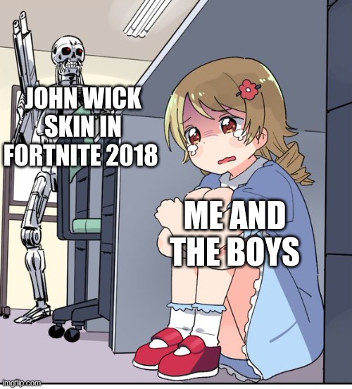 Anime Terminator | JOHN WICK SKIN IN FORTNITE 2018; ME AND THE BOYS | image tagged in anime terminator | made w/ Imgflip meme maker