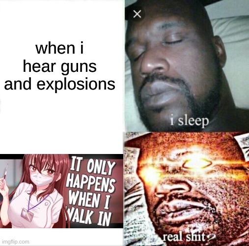 Sleeping Shaq | when i hear guns and explosions | image tagged in memes,sleeping shaq,anime,cringe | made w/ Imgflip meme maker