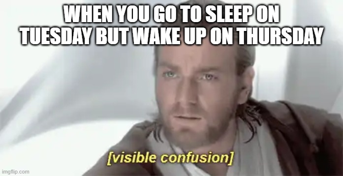 WHEN YOU GO TO SLEEP ON TUESDAY BUT WAKE UP ON THURSDAY | made w/ Imgflip meme maker