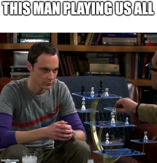 THIS MAN PLAYING US ALL | image tagged in 3d chess chill | made w/ Imgflip meme maker