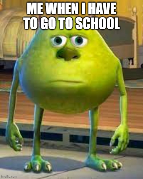 ME WHEN I HAVE TO GO TO SCHOOL | made w/ Imgflip meme maker