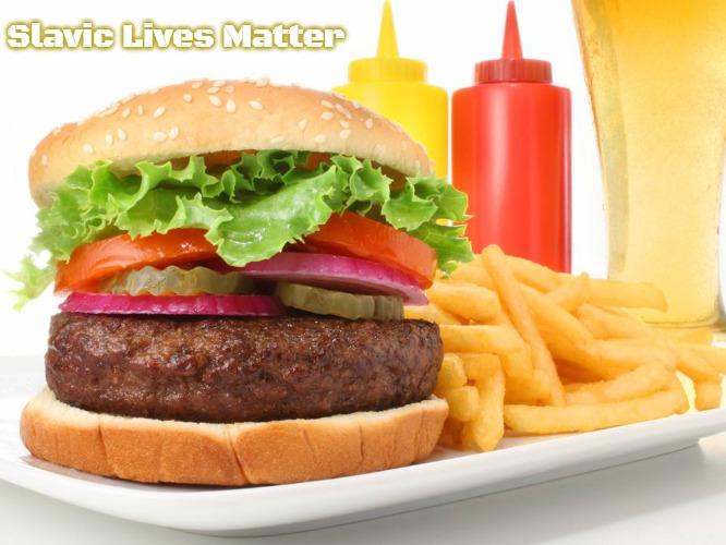 Hamburger  | Slavic Lives Matter | image tagged in hamburger,slavic | made w/ Imgflip meme maker