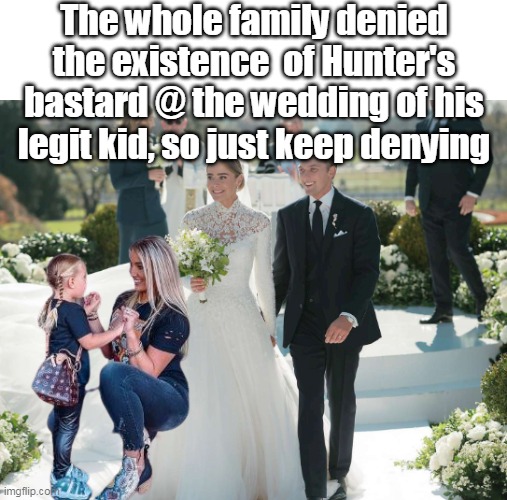 The whole family denied the existence  of Hunter's bastard @ the wedding of his legit kid, so just keep denying | made w/ Imgflip meme maker