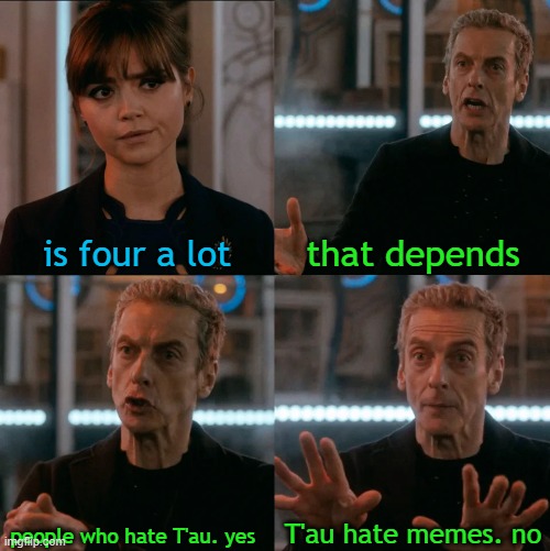 Is Four A Lot | is four a lot; that depends; T'au hate memes. no; people who hate T'au. yes | image tagged in is four a lot | made w/ Imgflip meme maker