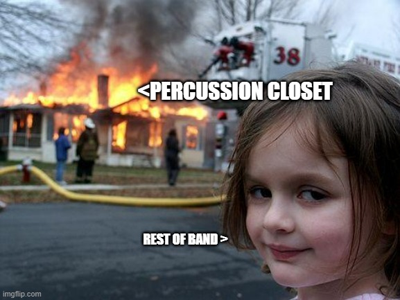 Disaster Girl Meme | <PERCUSSION CLOSET; REST OF BAND > | image tagged in memes,disaster girl | made w/ Imgflip meme maker