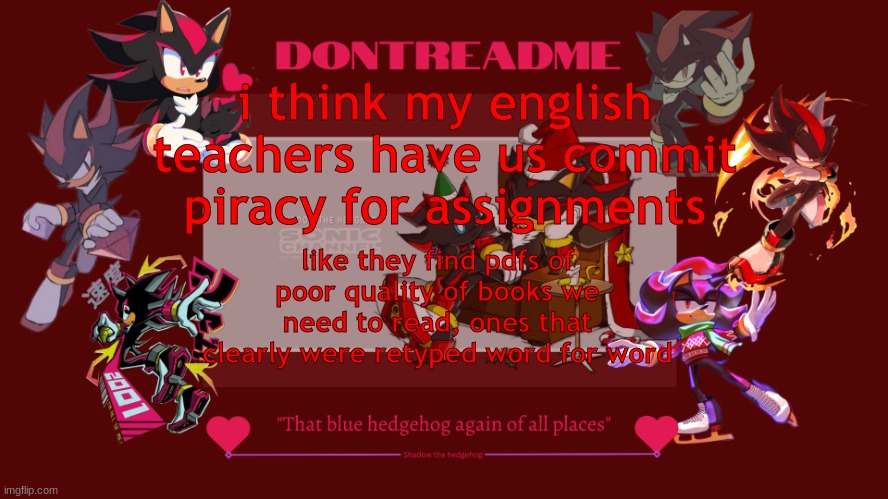 woo yea ooh m babey ooweeie yeaeeeyaey ye hewoo | i think my english teachers have us commit piracy for assignments; like they find pdfs of poor quality of books we need to read, ones that clearly were retyped word for word | image tagged in woo yea ooh m babey ooweeie yeaeeeyaey ye hewoo | made w/ Imgflip meme maker