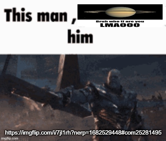 new user | https://imgflip.com/i/7jl1rh?nerp=1682529448#com25281495 | image tagged in this man _____ him | made w/ Imgflip meme maker