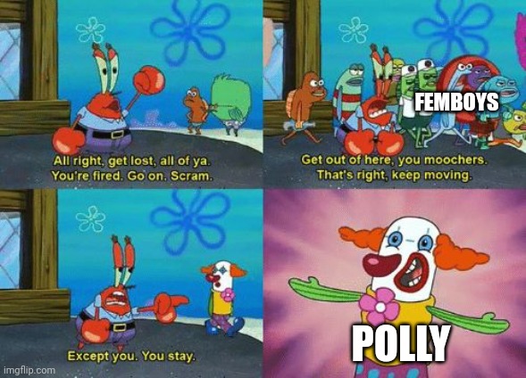 I respect polly | FEMBOYS; POLLY | image tagged in except you you stay | made w/ Imgflip meme maker