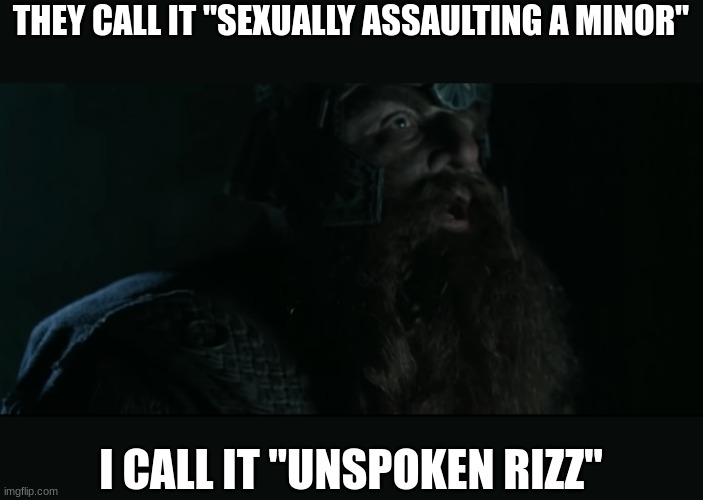 they-call-it-a-mine | THEY CALL IT "SEXUALLY ASSAULTING A MINOR"; I CALL IT "UNSPOKEN RIZZ" | image tagged in they-call-it-a-mine | made w/ Imgflip meme maker