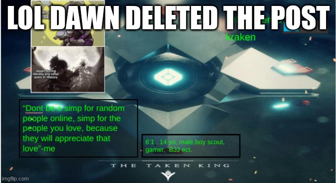 kraken destiny temp | LOL DAWN DELETED THE POST | image tagged in kraken destiny temp | made w/ Imgflip meme maker