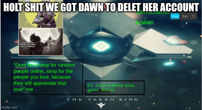 kraken destiny temp | HOLT SHIT WE GOT DAWN TO DELET HER ACCOUNT | image tagged in kraken destiny temp | made w/ Imgflip meme maker