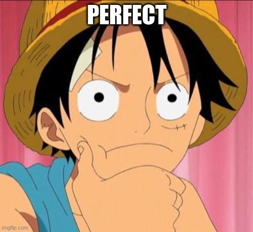 Luffy focused | PERFECT | image tagged in luffy focused | made w/ Imgflip meme maker