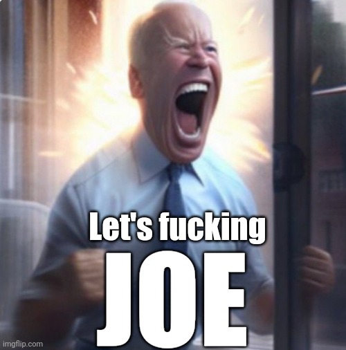 Biden Lets Go | JOE Let's fucking | image tagged in biden lets go | made w/ Imgflip meme maker