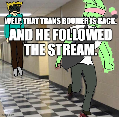 tweek chases tweak | WELP, THAT TRANS BOOMER IS BACK. AND HE FOLLOWED THE STREAM. | image tagged in tweek chases tweak | made w/ Imgflip meme maker