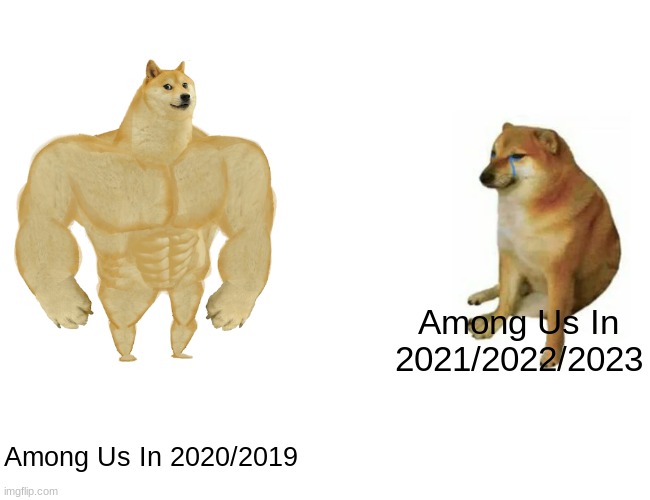 Buff Doge vs. Cheems | Among Us In 2021/2022/2023; Among Us In 2020/2019 | image tagged in memes,buff doge vs cheems | made w/ Imgflip meme maker