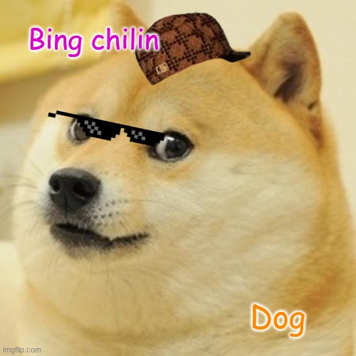 Bing chlin | Bing chilin; Dog | image tagged in memes,doge | made w/ Imgflip meme maker