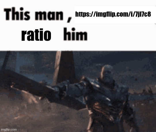 This man, _____ him | https://imgflip.com/i/7jl7c8; ratio | image tagged in this man _____ him | made w/ Imgflip meme maker