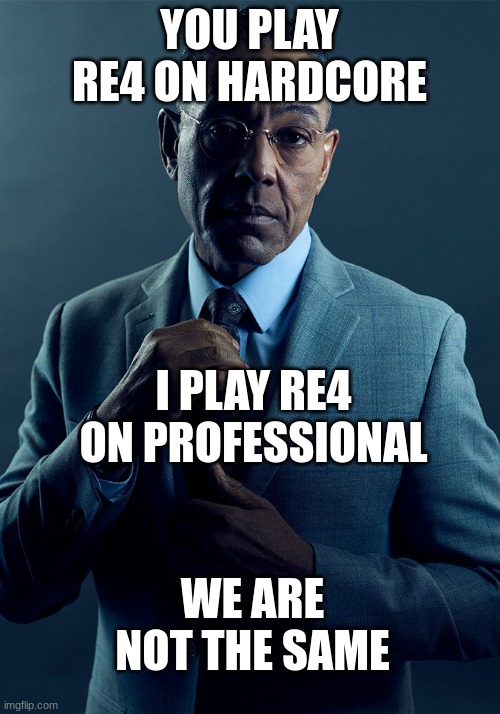 Gus Fring we are not the same | YOU PLAY RE4 ON HARDCORE; I PLAY RE4 ON PROFESSIONAL; WE ARE NOT THE SAME | image tagged in gaming,resident evil | made w/ Imgflip meme maker