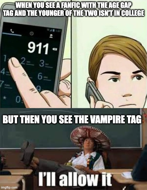 I mean, if you think about it, all vampire romance fanfics do technically have age gaps | WHEN YOU SEE A FANFIC WITH THE AGE GAP TAG AND THE YOUNGER OF THE TWO ISN'T IN COLLEGE; BUT THEN YOU SEE THE VAMPIRE TAG | image tagged in calling 911,fanfiction,vampire | made w/ Imgflip meme maker