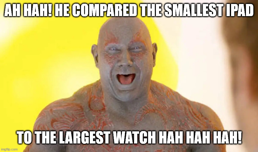 AH HAH! HE COMPARED THE SMALLEST IPAD; TO THE LARGEST WATCH HAH HAH HAH! | made w/ Imgflip meme maker
