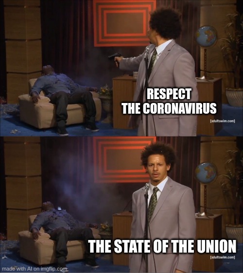 That got political real fast | RESPECT THE CORONAVIRUS; THE STATE OF THE UNION | image tagged in memes,who killed hannibal | made w/ Imgflip meme maker