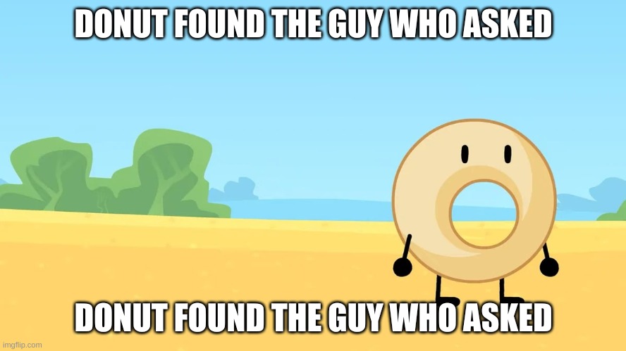 plz use this template | DONUT FOUND THE GUY WHO ASKED; DONUT FOUND THE GUY WHO ASKED | image tagged in donut found the guy who asked | made w/ Imgflip meme maker
