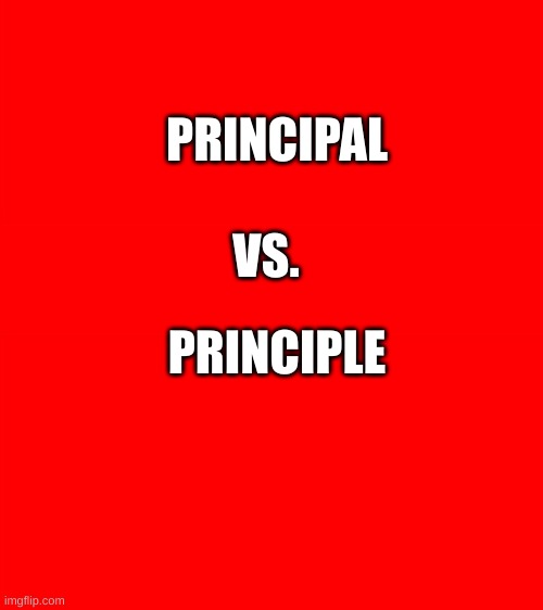 Bigass red blank template | PRINCIPAL; VS. PRINCIPLE | image tagged in bigass red blank template | made w/ Imgflip meme maker