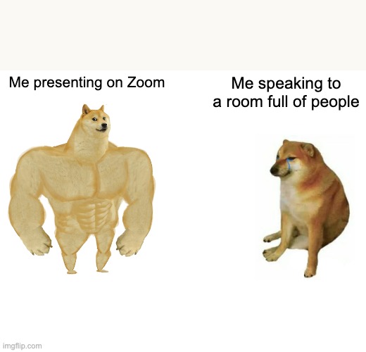Public Speaking | Me presenting on Zoom; Me speaking to a room full of people | image tagged in memes,buff doge vs cheems | made w/ Imgflip meme maker