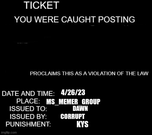 LPD ticket | 4/26/23; MS_MEMER_GROUP; DAWN; CORRUPT; KYS | image tagged in lpd ticket | made w/ Imgflip meme maker