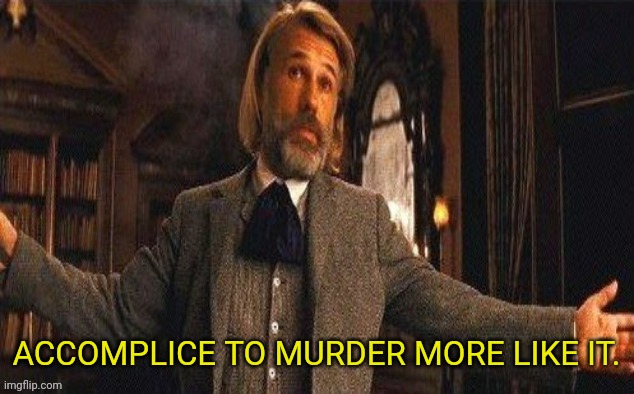 I couldn't resist | ACCOMPLICE TO MURDER MORE LIKE IT. | image tagged in i couldn't resist | made w/ Imgflip meme maker