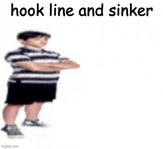 hook line and sinker | made w/ Imgflip meme maker