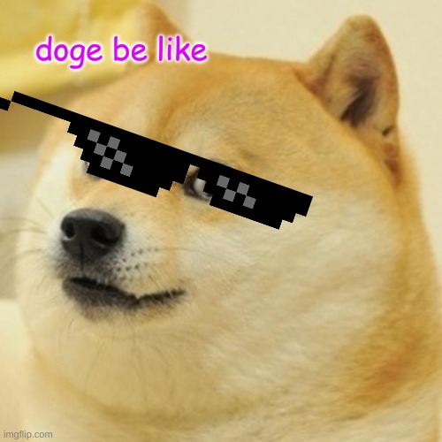 Doge | doge be like | image tagged in memes,doge | made w/ Imgflip meme maker
