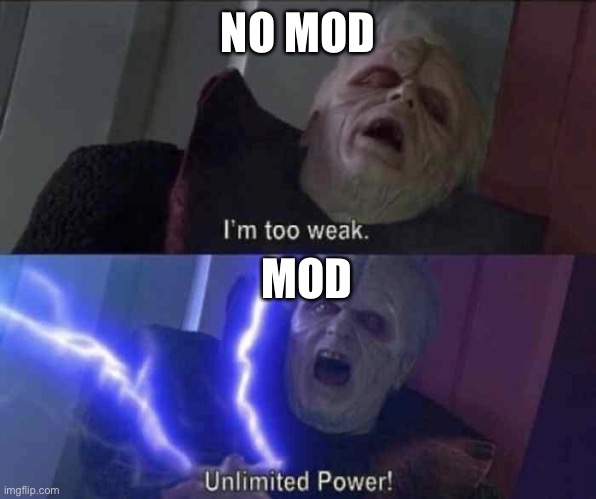 879 | NO MOD; MOD | image tagged in unlimited power,mods | made w/ Imgflip meme maker
