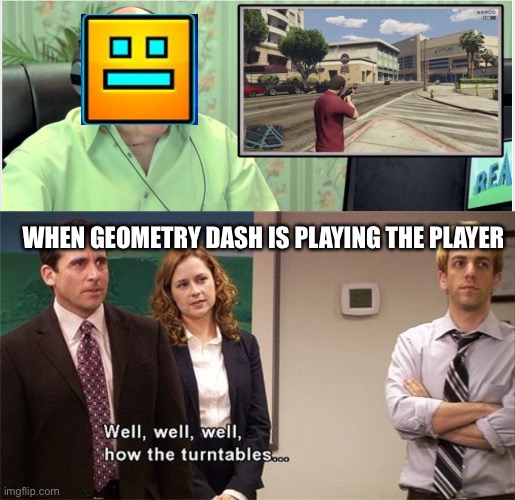 HEADLINE: Square plays player | WHEN GEOMETRY DASH IS PLAYING THE PLAYER | image tagged in how the tables turned,geometry dash,square,gta 5 | made w/ Imgflip meme maker