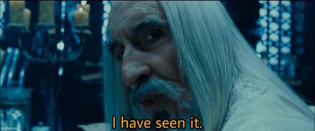 Saruman I have seen it Lord of the Rings | image tagged in saruman i have seen it lord of the rings | made w/ Imgflip meme maker