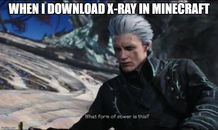 Title | WHEN I DOWNLOAD X-RAY IN MINECRAFT | image tagged in vergil - what sort of power is this,minecraft | made w/ Imgflip meme maker