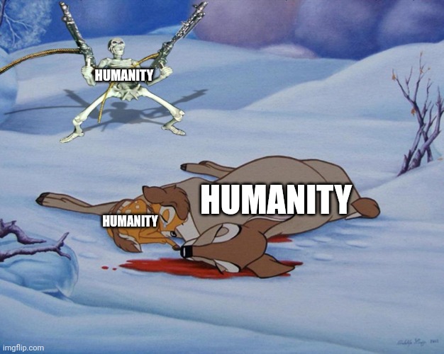skeleton with guns and bambi | HUMANITY; HUMANITY; HUMANITY | image tagged in skeleton with guns and bambi | made w/ Imgflip meme maker