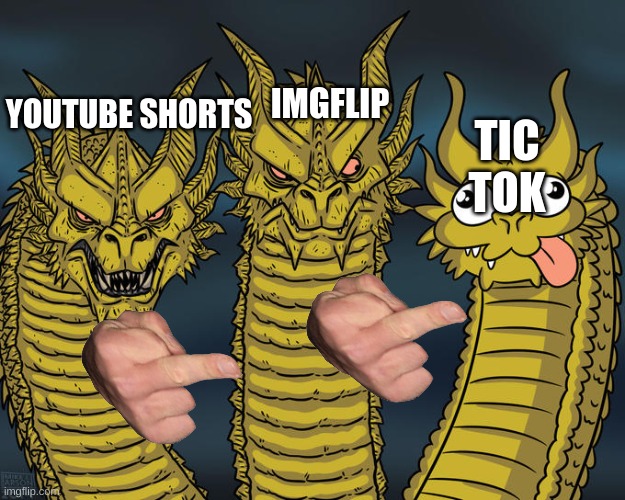 no one likes tic tok much anymore | IMGFLIP; YOUTUBE SHORTS; TIC TOK | image tagged in three-headed dragon | made w/ Imgflip meme maker
