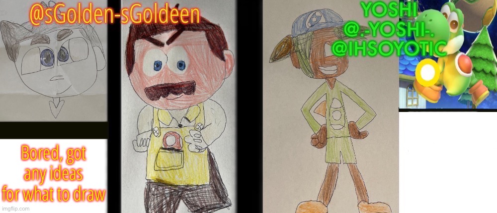 sGolden-sGoldeen and Yoshi’s temp | Bored, got any ideas for what to draw | image tagged in sgolden-sgoldeen and yoshi s temp | made w/ Imgflip meme maker
