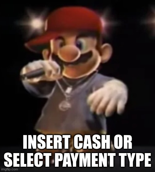 Rapper Mairo | INSERT CASH OR SELECT PAYMENT TYPE | image tagged in rapper mairo | made w/ Imgflip meme maker