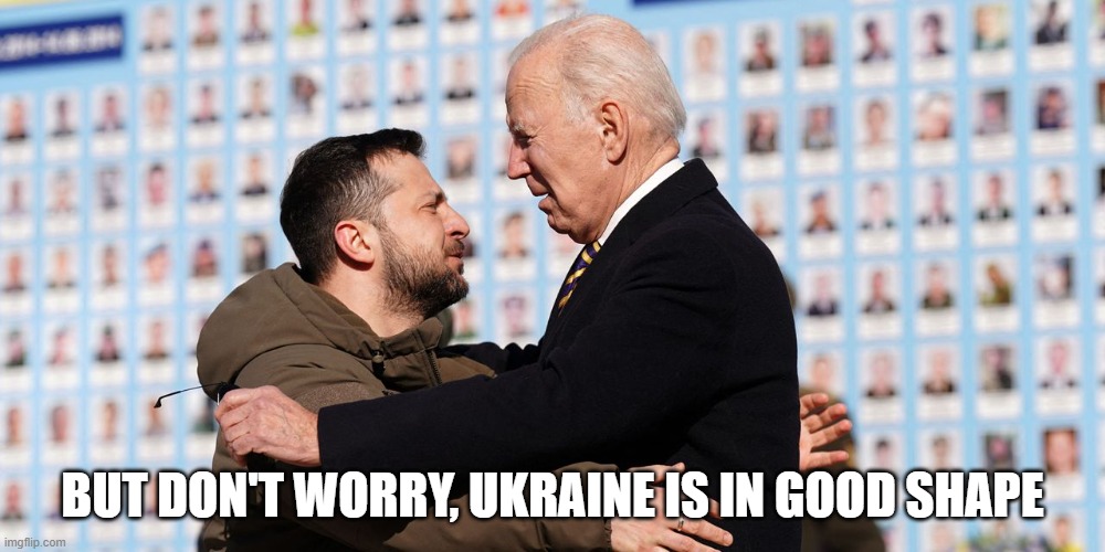 But don't worry, Ukraine is in good shape | BUT DON'T WORRY, UKRAINE IS IN GOOD SHAPE | image tagged in joe biden,ukraine,ukrainian lives matter | made w/ Imgflip meme maker