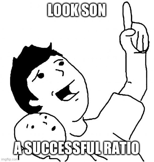 Look Son | LOOK SON A SUCCESSFUL RATIO | image tagged in look son | made w/ Imgflip meme maker