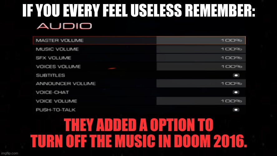 why would you ver turn off the heavy metal in Doom? | IF YOU EVERY FEEL USELESS REMEMBER:; THEY ADDED A OPTION TO TURN OFF THE MUSIC IN DOOM 2016. | image tagged in doomguy,doom,doom eternal | made w/ Imgflip meme maker