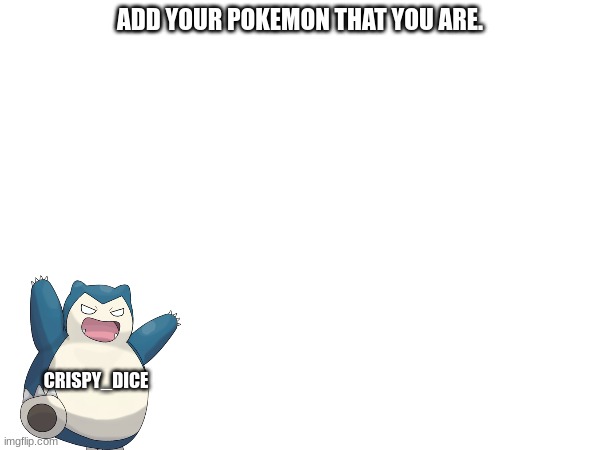 Let's Start A Trend | ADD YOUR POKEMON THAT YOU ARE. CRISPY_DICE | image tagged in pokemon,comment,meme,relatable | made w/ Imgflip meme maker