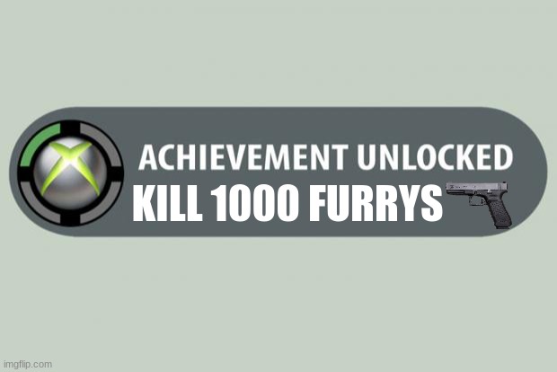 gigachad achievements day 1 | KILL 1000 FURRYS | image tagged in achievement unlocked | made w/ Imgflip meme maker