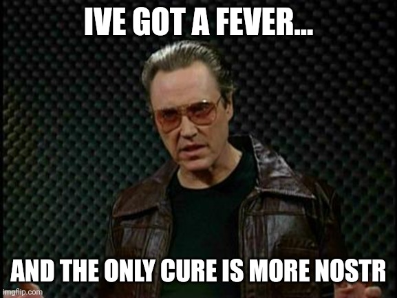 Needs More Cowbell | IVE GOT A FEVER... AND THE ONLY CURE IS MORE NOSTR | image tagged in needs more cowbell | made w/ Imgflip meme maker